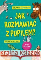 Jak rozmawiać z pupilem? I innymi zwierzętami dr James Greenwood 9788328737099 Magiczne - książka