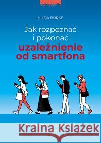 Jak rozpoznać i pokonać uzależnienie od smartfona Burke Hilda 9788381322119 Zwierciadło - książka