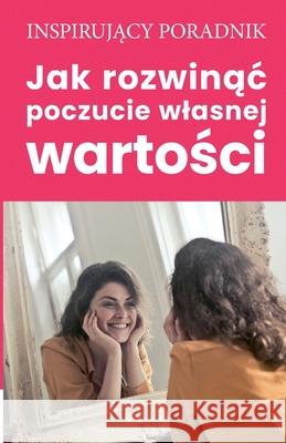 Jak rozwinąc poczucie wlasnej wartości Moszczyński, Andrzej 9788365873552 Andrew Moszczynski Group Sp. Z.O.O. - książka