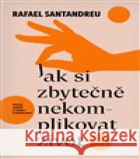 Jak si zbytečně nekomplikovat život Rafael Santandreu 9788027720989 Via - książka