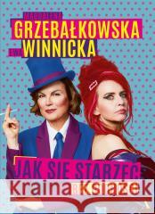 Jak się starzeć bez godności Magdalena Grzebałkowska, Ewa Winnicka 9788326839184 Agora - książka