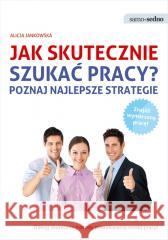 Jak skutecznie szukać pracy? Alicja Jankowska 9788367215930 Samo Sedno - książka