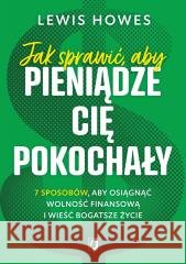 Jak sprawić, aby pieniądze cię pokochały Lewis Howes 9788384173572 Kobiece - książka