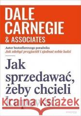 Jak sprzedawać, żeby chcieli kupować Dale Carnegie & Associates 9788383224602 Sensus - książka