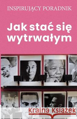 Jak stac się wytrwalym Moszczyński, Andrzej 9788365873613 Andrew Moszczynski Group Sp. Z.O.O. - książka