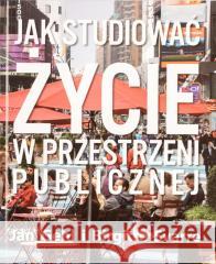 Jak studiować życie w przestrzeni publicznej Jan Gehl, Birgitte Svarre 9788395646652 Narodowy Instytut Architektury i Urbanistyki - książka