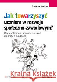 Jak towarzyszyć uczniom w rozwoju społeczno-zawod? Kania Iwona 9788376412054 Difin - książka