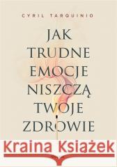 Jak trudne emocje niszczą twoje zdrowie Cyril Tarquinio 9788367931915 Feeria - książka