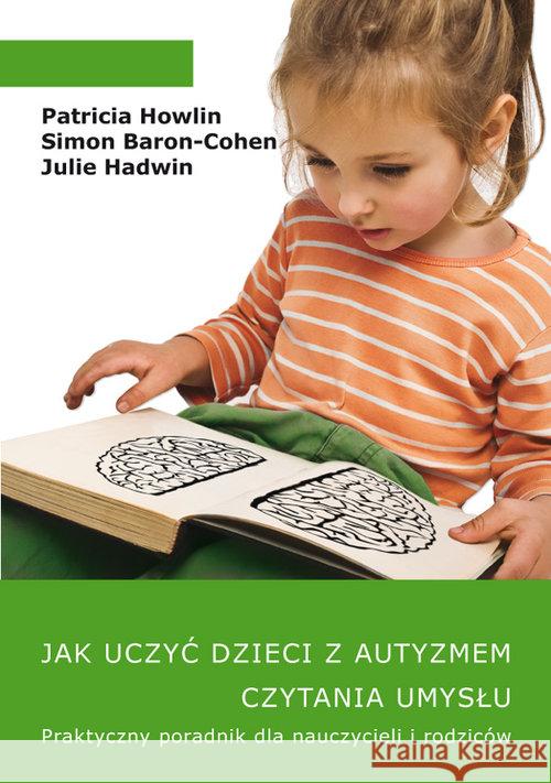 Jak uczyć dzieci z autyzmem czytania umysłu Howlin Patricia Baron-Cohen Simon Hadwin Julie 9788392974949 JAK Wydawnictwo - książka