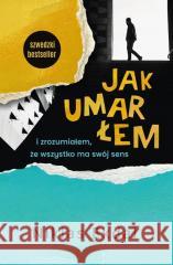 Jak umarłem i zrozumiałem, że wszystko ma swój... Niklas Ekdal 9788397351868 Kompania Mediowa - książka