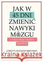 Jak w 45 dni zmienić nawyki mózgu i odzyskać... Graziano Breuning Loretta 9788382250015 Feeria - książka