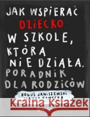 Jak wspierać dziecko w szkole, która nie działa Boguś Janiszewski, Joanna Rawecka 9788327127303 Publicat - książka