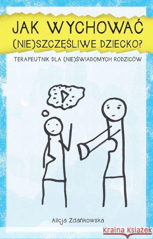 Jak wychować (nie)szczęśliwe dziecko? Zdańkowska Alicja 9788362993796 Borgis - książka