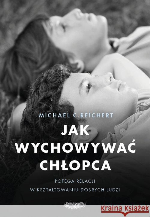 Jak wychowywać chłopca. Potęga relacji w.. Reichert Michael C. 9788366577442 Mamania - książka