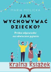 Jak wychowywać dziecko? Molicka Maria 9788380088221 Media Rodzina - książka