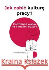 Jak zabić kulturę pracy? Codzienna walka na... Marlena Wieteska 9788397535909 Studio Kreatywa - książka