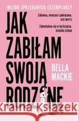 Jak zabiłam swoją rodzinę Bella Mackie 9788327164049 Dolnośląskie - książka