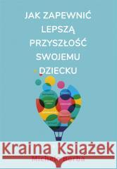 Jak zapewnić lepszą przyszłość swojemu dziecku Michele Borba, Ewa Ziembińska 9788328722347 Muza - książka