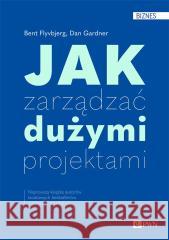 Jak zarządzać dużymi projektami Bent Flyvbjerg, Dan Gardner, Aleksander Wojciecho 9788301232979 Wydawnictwo Naukowe PWN - książka