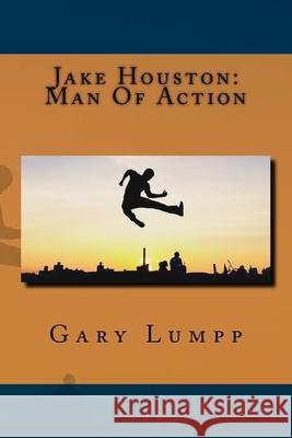 Jake Houston: Man Of Action Gary Lumpp 9781517708658 Createspace Independent Publishing Platform - książka