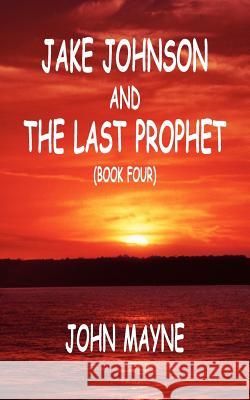 Jake Johnson and The Last Prophet (Book Four) John Mayne 9781418437800 Authorhouse - książka