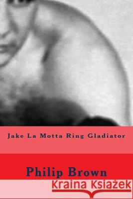 Jake La Motta Ring Gladiator Philip Brown 9781979789035 Createspace Independent Publishing Platform - książka