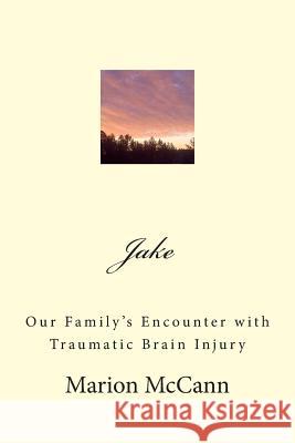 Jake: Our Family's Encounter with Traumatic Brain Injury Marion McCann 9781490327839 Createspace - książka