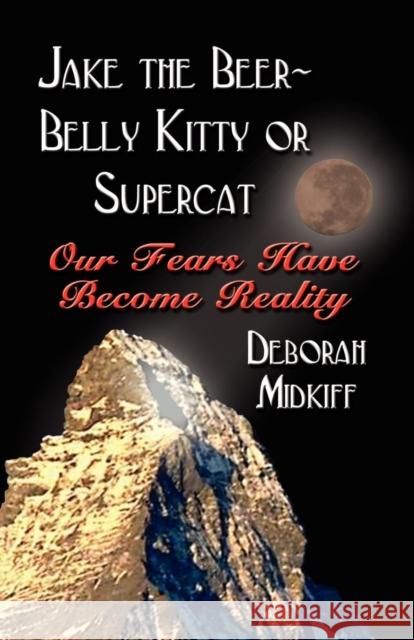 JAKE the BEER-BELLY KITTY or SUPERCAT: Our Fears Have Become Reality Deborah Midkiff 9781591136798 Booklocker Inc.,US - książka