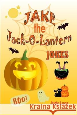 Jake the Jack-o'-lantern Jokes Judy Luca 9781733439558 Bowker Identifier Services - książka