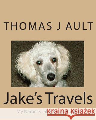 Jake' Travels: My Name is Jake Series Ault, Paulette J. 9781452877204 Createspace Independent Publishing Platform - książka