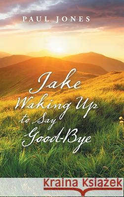Jake Waking up to Say Good-Bye Paul Jones 9781490795836 Trafford Publishing - książka