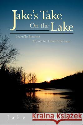 Jake's Take on the Lake: Learn to Become a Smarter Lake Fisherman Bussolini, Jake 9781425980801 Authorhouse - książka