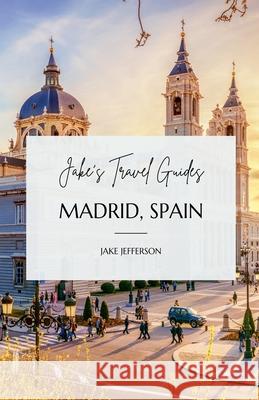 Jake's Travel Guides: Madrid, Spain Jake Jefferson 9798227528032 Fiel LLC - książka