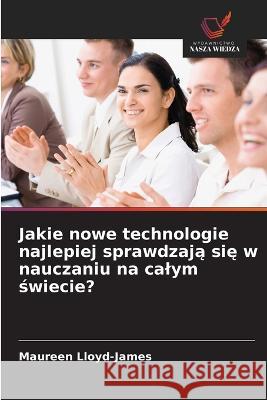 Jakie nowe technologie najlepiej sprawdzają się w nauczaniu na calym świecie? Maureen Lloyd-James 9786203343441 International Book Market Service Ltd - książka