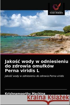 Jakośc wody w odniesieniu do zdrowia omulków Perna viridis L krishnamoorthy Machina 9786203019582 Wydawnictwo Nasza Wiedza - książka