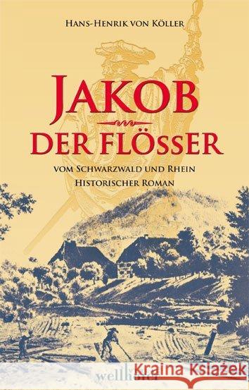 Jakob der Flößer : Vom Schwarzwald und Rhein. Historischer Roman Köller, Hans-Henrik von 9783939540786 Wellhöfer - książka