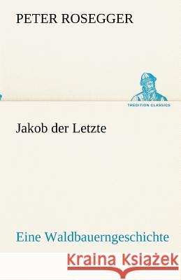Jakob der Letzte Rosegger, Peter 9783842418608 Tredition - książka