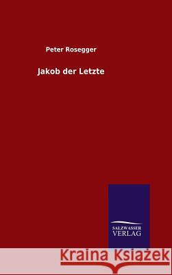 Jakob der Letzte Rosegger, Peter 9783846097700 Salzwasser-Verlag Gmbh - książka