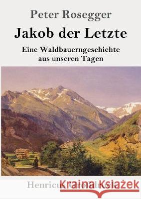 Jakob der Letzte (Großdruck): Eine Waldbauerngeschichte aus unseren Tagen Peter Rosegger 9783847827627 Henricus - książka