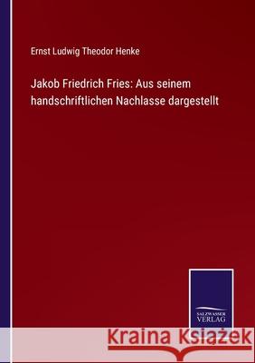 Jakob Friedrich Fries: Aus seinem handschriftlichen Nachlasse dargestellt Ernst Ludwig Theodor Henke 9783752543209 Salzwasser-Verlag Gmbh - książka