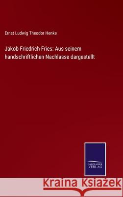 Jakob Friedrich Fries: Aus seinem handschriftlichen Nachlasse dargestellt Ernst Ludwig Theodor Henke 9783752543216 Salzwasser-Verlag Gmbh - książka