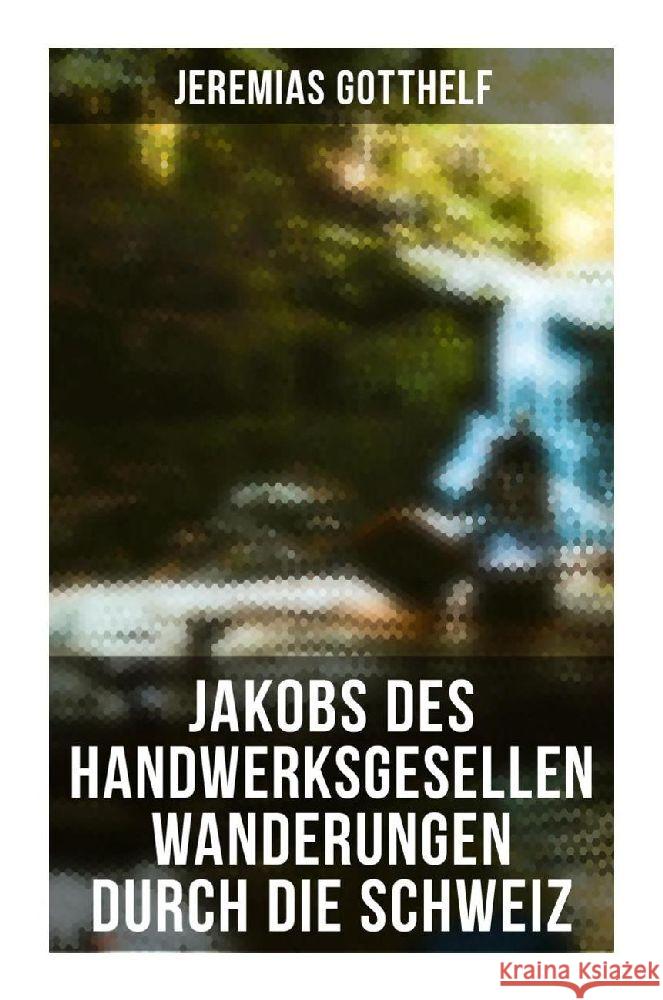 Jakobs des Handwerksgesellen Wanderungen durch die Schweiz Gotthelf, Jeremias 9788027265961 Musaicum Books - książka