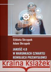 Jakość 4.0 w warunkach czwartej rewolucji.. Adam Skrzypek, Elżbieta Skrzypek 9788322797235 UMCS - książka