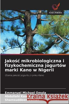 Jakosc mikrobiologiczna i fizykochemiczna jogurtów marki Kano w Nigerii Omola, Emmanuel Michael, Kawo, Abdullahi, Usman, Shamsuddeen 9786209036323 Wydawnictwo Nasza Wiedza - książka