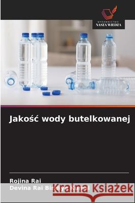 Jakosc wody butelkowanej Rai, Rojina, Bindiya Kumal, Devina Rai 9786208930356 Wydawnictwo Nasza Wiedza - książka