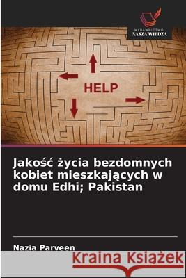 Jakosc zycia bezdomnych kobiet mieszkajacych w domu Edhi; Pakistan Parveen, Nazia 9786209210648 Wydawnictwo Nasza Wiedza - książka