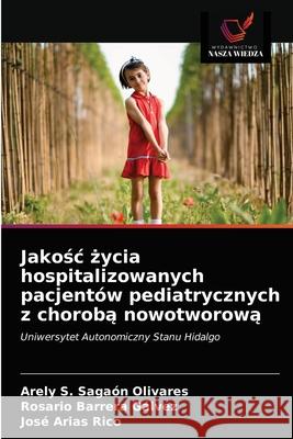 Jakośc życia hospitalizowanych pacjentów pediatrycznych z chorobą nowotworową Sagaón Olivares, Arely S. 9786203692242 Wydawnictwo Nasza Wiedza - książka