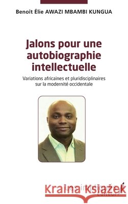 Jalons pour une autobiographie intelectuelle: Variations africaines et pluridisciplinaires sur la modernit? occidentale Beno?t Elie Awazi Mbambi Kungua 9782343249179 Les Impliques - książka