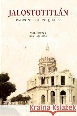 Jalostotitlan: Padrones Parroquiales Volumen 1: 1649, 1650 y 1670 Gutierrez, Sergio 9781496120014 Createspace - książka