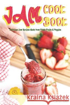 Jam Cookbook: Delicious Jam Recipes Made from Fresh Fruits & Veggies Carla Hale 9781795174756 Independently Published - książka